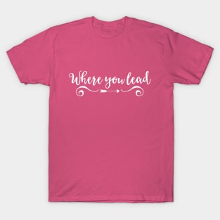 Where you lead T-Shirt